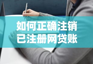 如何正确注销已注册网贷账户详细步骤指南