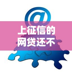 上征信的网贷还不上怎么办有效解决办法