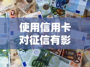 使用信用卡对征信有影响吗？关键影响解析