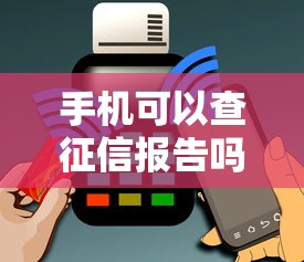 手机可以查征信报告吗手机查询步骤解析