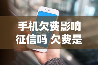 手机欠费影响征信吗 欠费是否影响信用解析