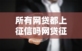 所有网贷都上征信吗网贷征信问题全面解答