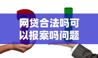 网贷合法吗可以报案吗问题解答及应对方法
