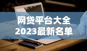 网贷平台大全2023最新名单正规持牌机构全收录