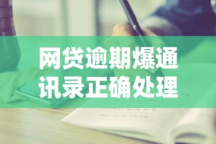 网贷逾期爆通讯录正确处理步骤与应对方法