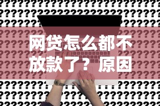 网贷怎么都不放款了？原因分析与解决办法全解析