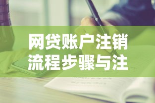 网贷账户注销流程步骤与注意事项全解析