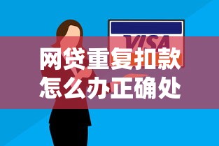 网贷重复扣款怎么办正确处理方式及解决办法
