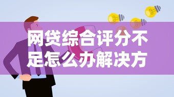 网贷综合评分不足怎么办解决方法与提升技巧