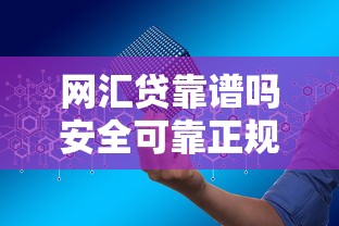网汇贷靠谱吗安全可靠正规平台评测分析