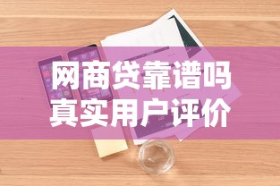 网商贷靠谱吗真实用户评价及使用体验分享