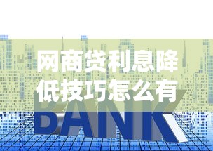 网商贷利息降低技巧怎么有效减少利息成本