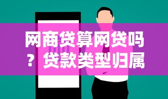 网商贷算网贷吗？贷款类型归属问题解析
