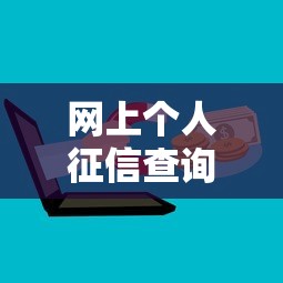 网上个人征信查询指南与安全步骤解析