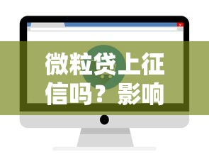 微粒贷上征信吗？影响征信记录全面解答