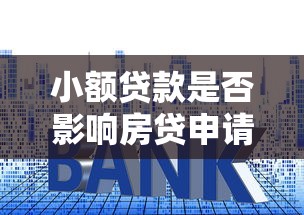 小额贷款是否影响房贷申请必看解析