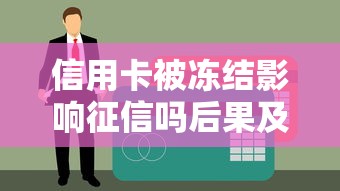 信用卡被冻结影响征信吗后果及处理解析