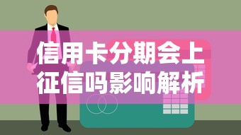 信用卡分期会上征信吗影响解析