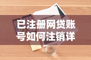 已注册网贷账号如何注销详细操作流程解析 已注册网贷账号如何注销详细操作流程解析