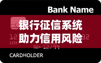 银行征信系统助力信用风险管理与优化升级