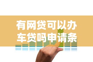 有网贷可以办车贷吗申请条件及办理攻略