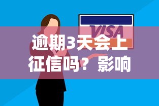 逾期3天会上征信吗？影响及应对措施解析