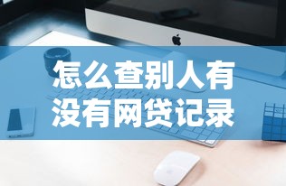 怎么查别人有没有网贷记录及方法