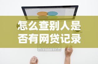 怎么查别人是否有网贷记录方法介绍