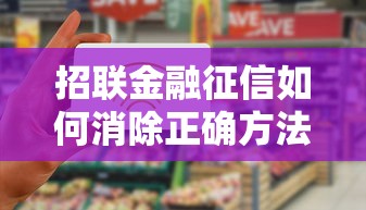 招联金融征信如何消除正确方法及步骤指南