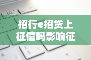招行e招贷上征信吗影响征信记录的最新解析