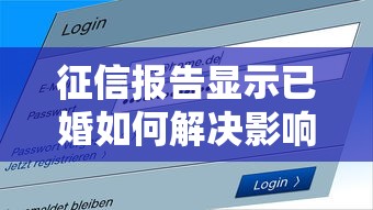 征信报告显示已婚如何解决影响与处理办法