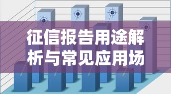 征信报告用途解析与常见应用场景指南 征信报告用途解析与常见应用场景指南