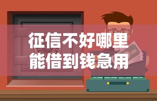 征信不好哪里能借到钱急用钱必看靠谱渠道推荐