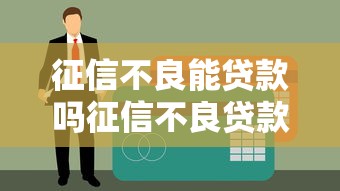 征信不良能贷款吗征信不良贷款申请条件解析