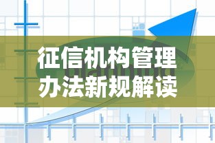 征信机构管理办法新规解读与实施要点分析