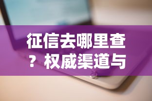 征信去哪里查？权威渠道与详细步骤解析