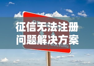 征信无法注册问题解决方案与应对策略