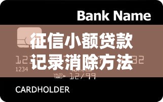 征信小额贷款记录消除方法及信用修复技巧
