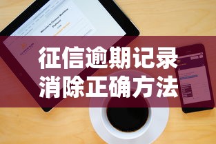 征信逾期记录消除正确方法及解决步骤解析