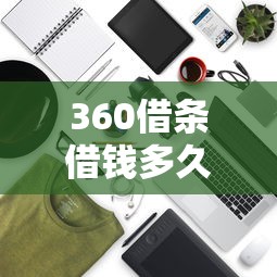360借条借钱多久到账？真实到账时间与提额技巧全解析