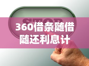 360借条随借随还利息计算及使用攻略