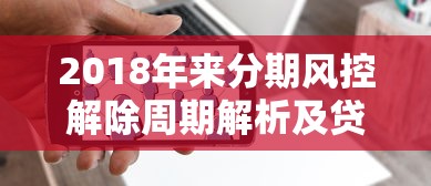 2018年来分期风控解除周期解析及贷款理财策略