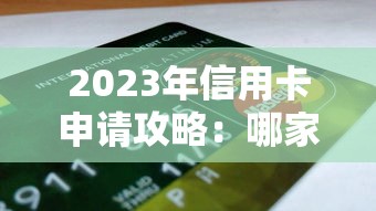 2023年信用卡申请攻略：哪家银行最容易快速下卡？
