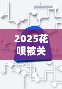 2025花呗被关闭如何恢复？5个方法+3种替代方案帮你解决资金问题