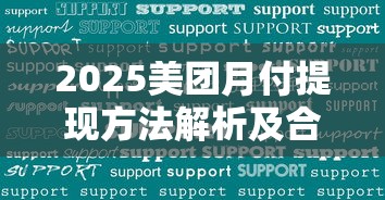 2025美团月付提现方法解析及合规理财建议