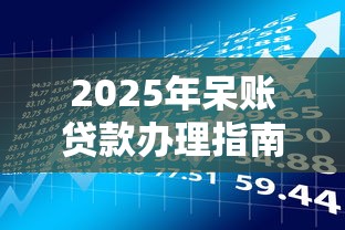 2025年呆账贷款办理指南：正规渠道与风险解析