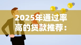2025年通过率高的贷款推荐：哪些渠道更容易申请？