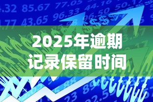 2025年逾期记录保留时间及对贷款理财的影响解析