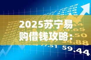 2025苏宁易购借钱攻略：贷款门槛、流程及风险解析