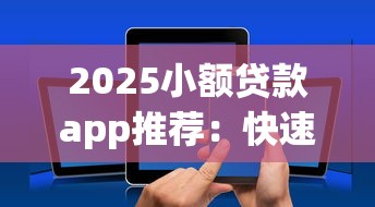 2025小额贷款app推荐：快速借1000-5000元的正规平台